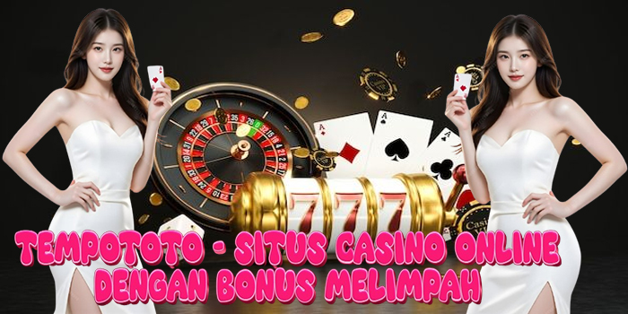 TEMPOTOTO - Situs Casino Online Dengan Bonus Melimpah