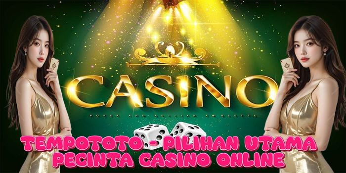 TEMPOTOTO - Pilihan Utama Pecinta Casino Online