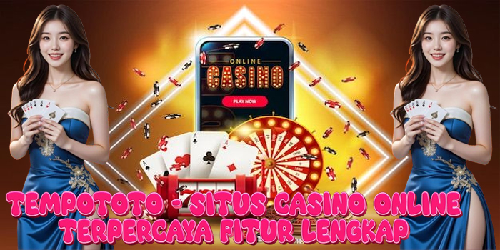 TEMPOTOTO - Situs Casino Online Terpercaya Fitur Lengkap